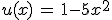 u(x)\,=\,1-5x^2